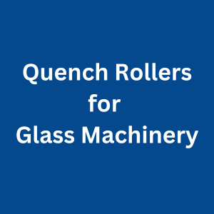 Quench Rollers for Glass Machinery